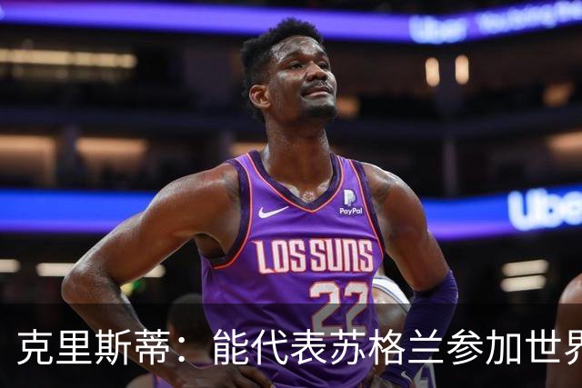 克里斯蒂：能代表苏格兰参加世界杯很兴奋 期待参加与巴西的比赛